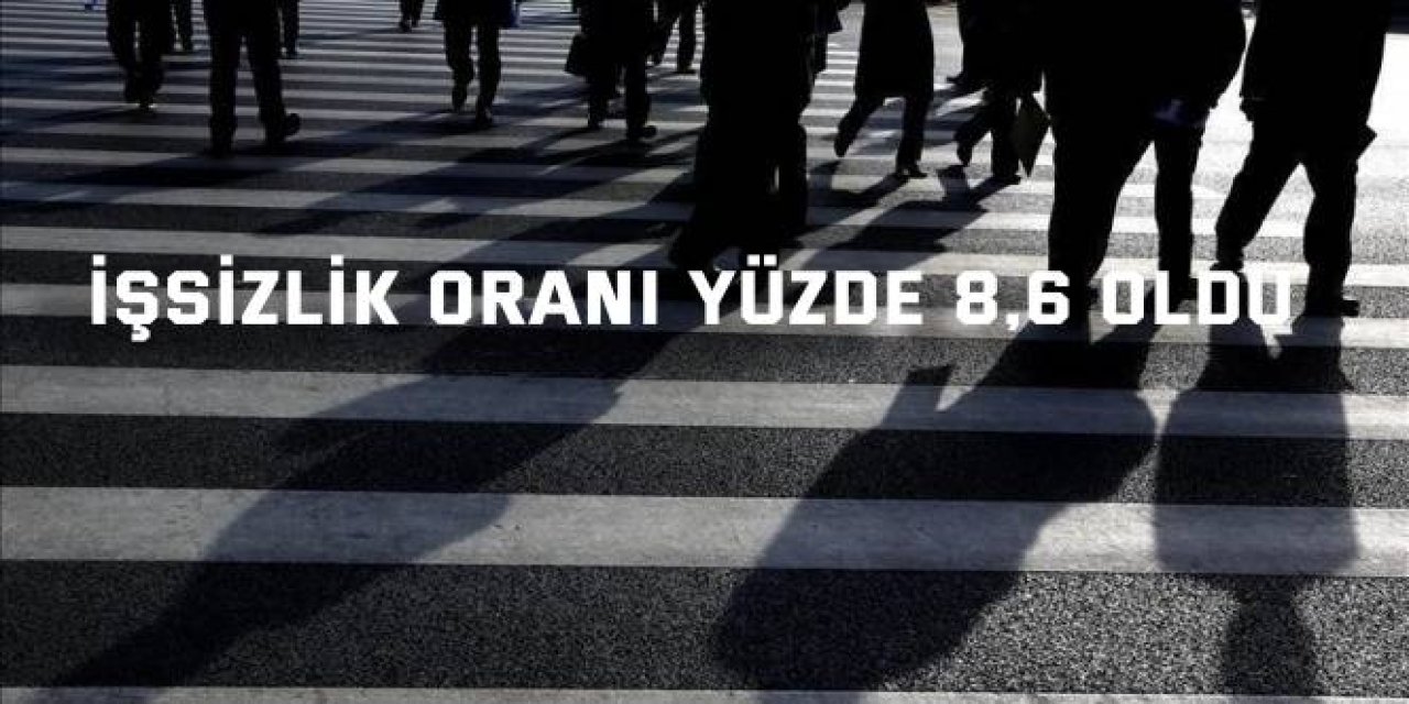 İşsizlik oranı yüzde 8,6 oldu