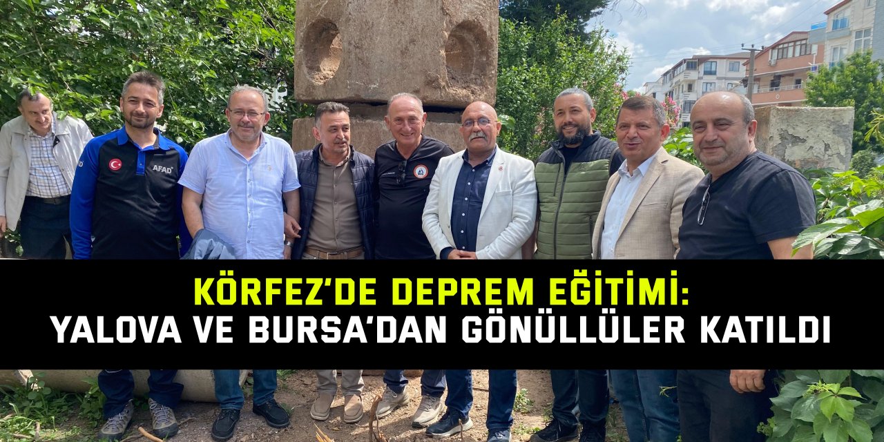 Körfez’de deprem eğitimi: Yalova ve Bursa’dan gönüllüler katıldı