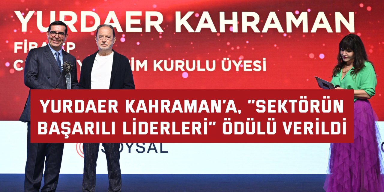 Yurdaer Kahraman’a, “Sektörün  Başarılı Liderleri” Ödülü Verildi