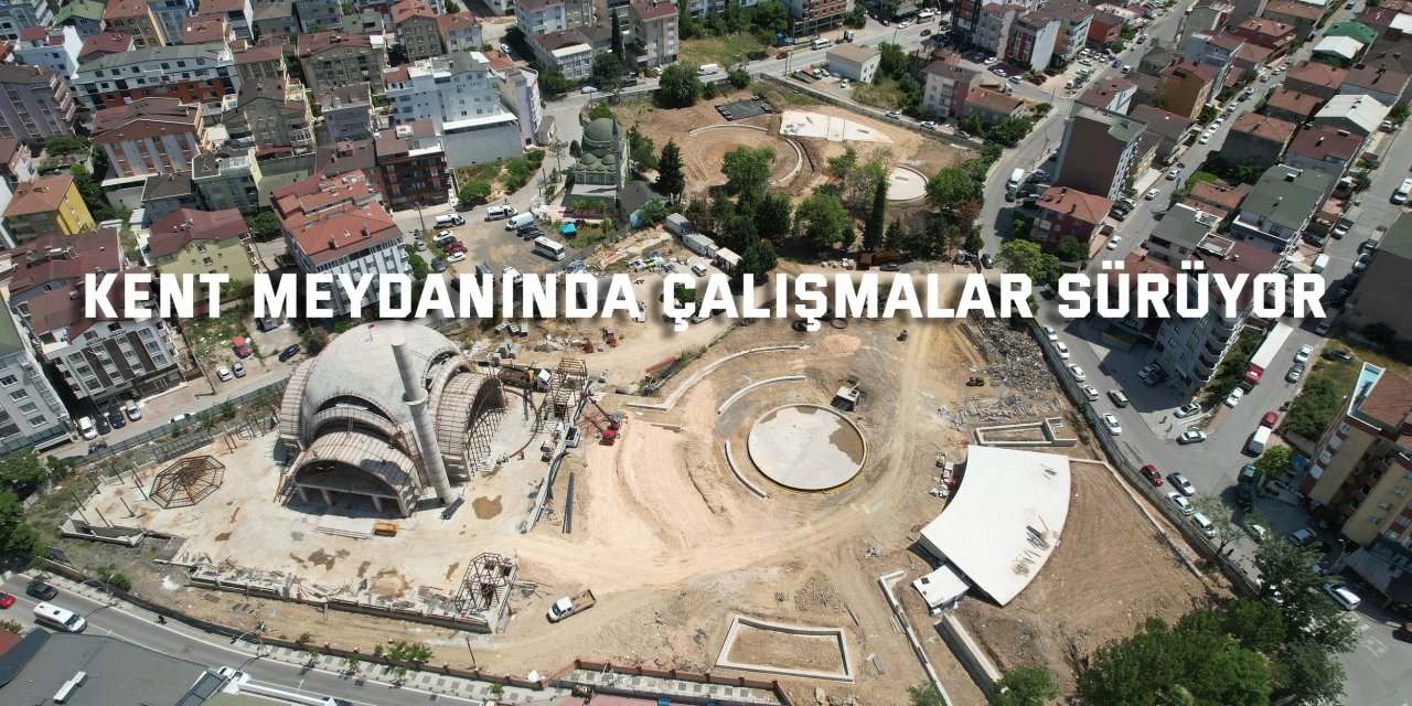 Kent meydanında  çalışmalar sürüyor