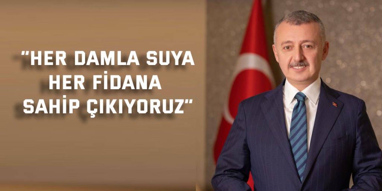 “Her damla suya, her fidana sahip çıkıyoruz”