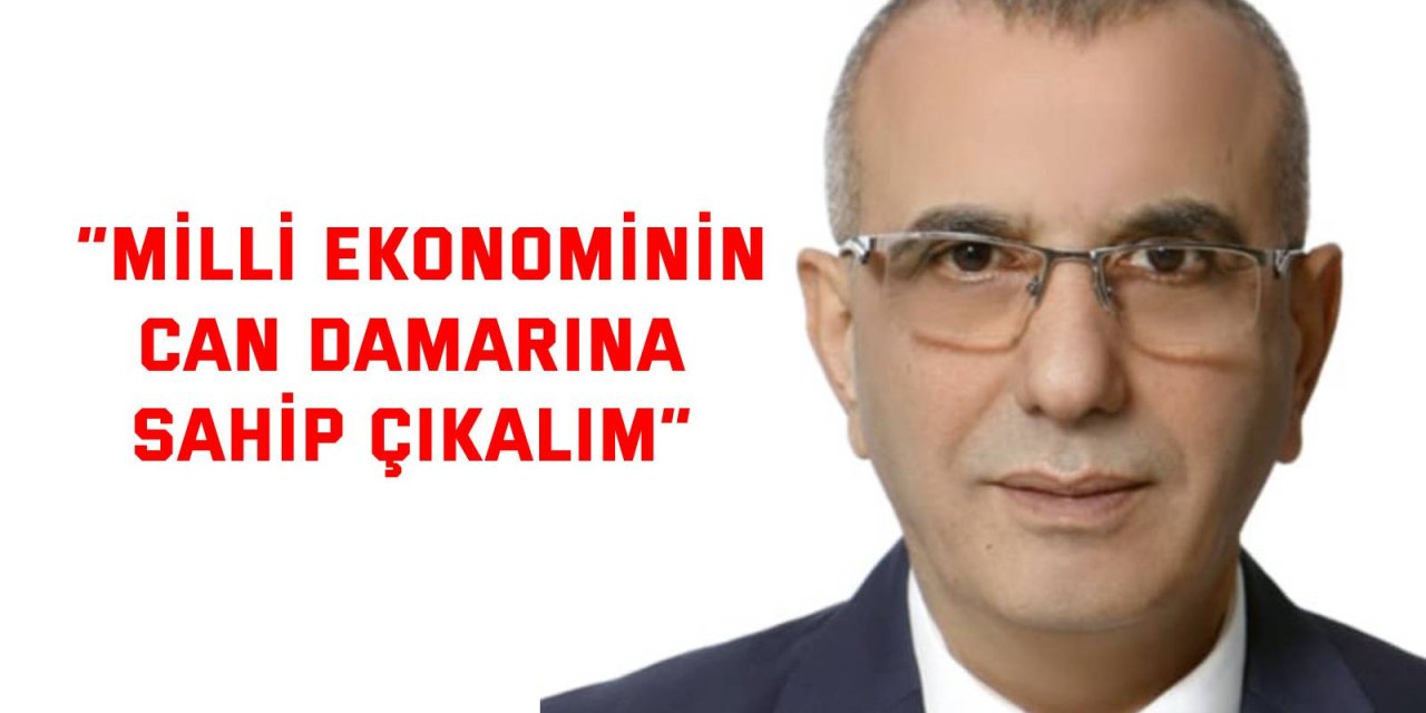 “Milli ekonominin can  damarına sahip çıkalım”