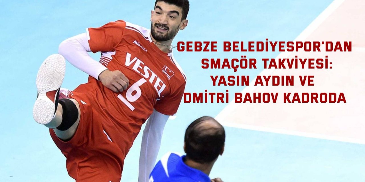 GEBZE BELEDİYESPOR’DAN SMAÇÖR TAKVİYESİ:    Yasin Aydın ve Dmitrii Bahov Kadroda