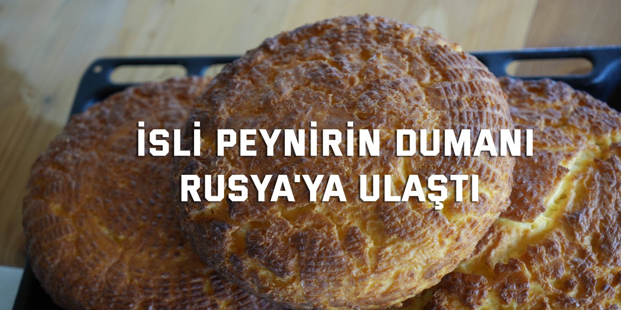 İsli peynirin dumanı Rusya'ya ulaştı