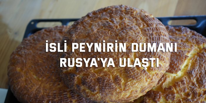 İsli peynirin dumanı Rusya'ya ulaştı
