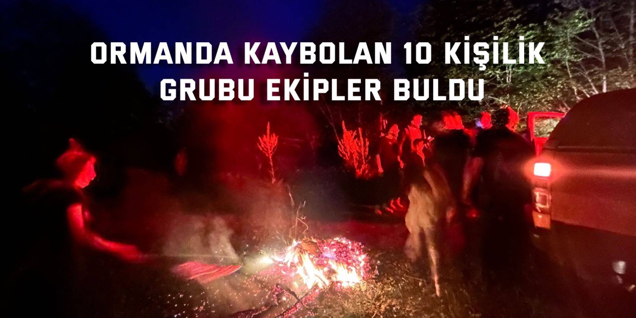 Ormanda kaybolan 10 kişilik grubu ekipler buldu