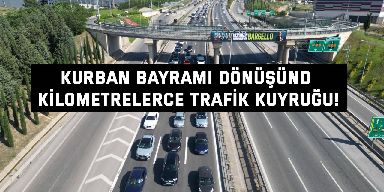 Kurban Bayramı dönüşünde  kilometrelerce trafik kuyruğu!