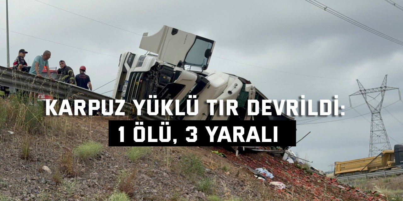 Karpuz yüklü tır devrildi: 1 ölü, 3 yaralı