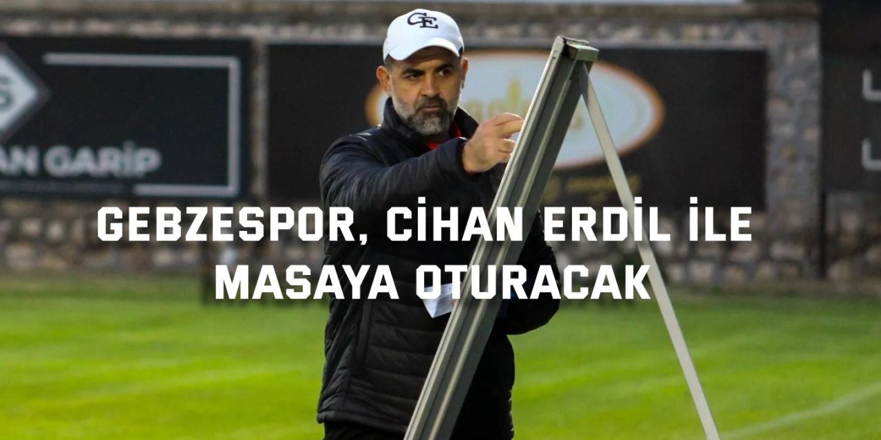 Gebzespor, Cihan Erdil ile masaya oturacak