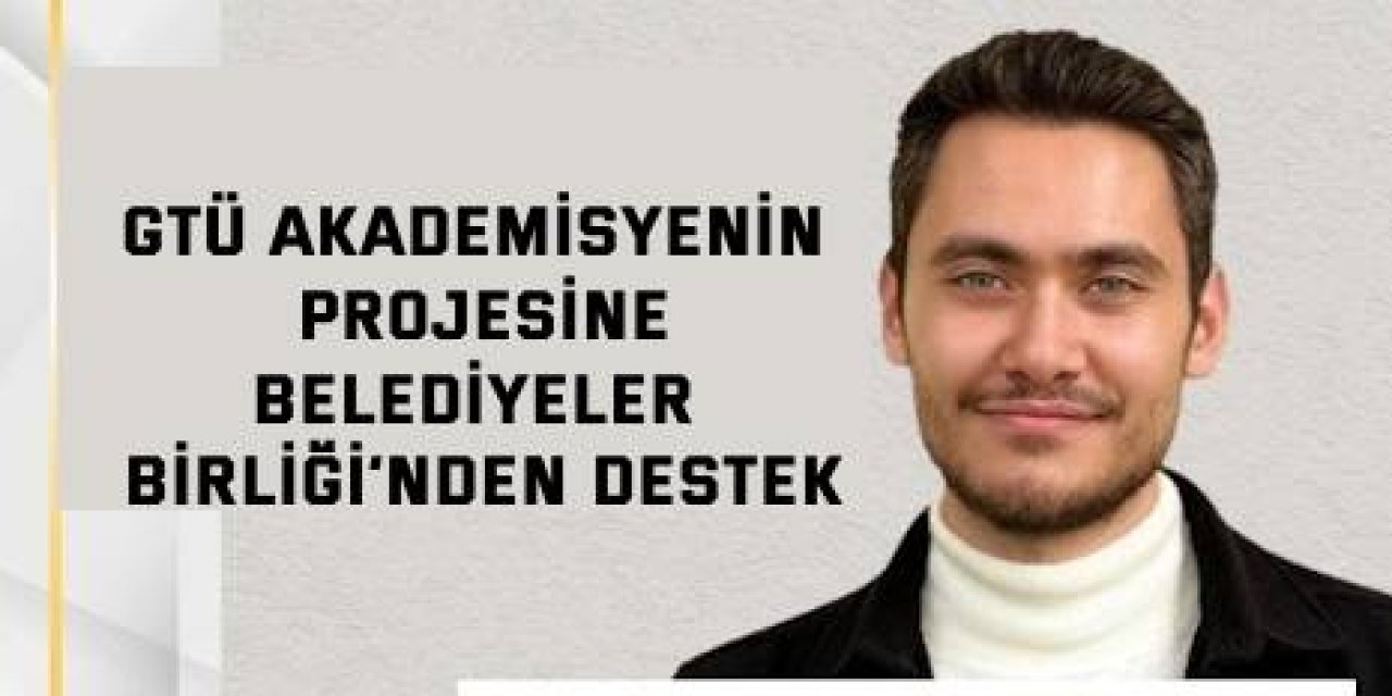 GTÜ Akademisyenin  Projesine  Belediyeler Birliği’nden Destek