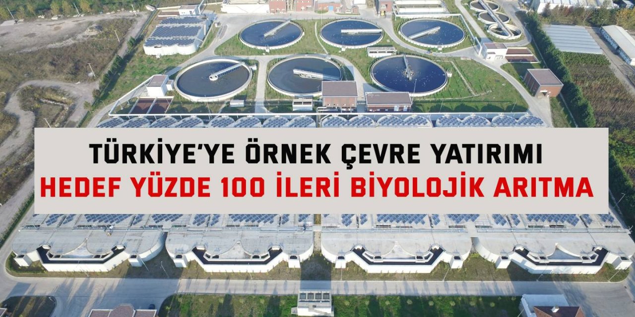 Türkiye’ye örnek çevre yatırımı  Hedef yüzde 100 ileri biyolojik arıtma