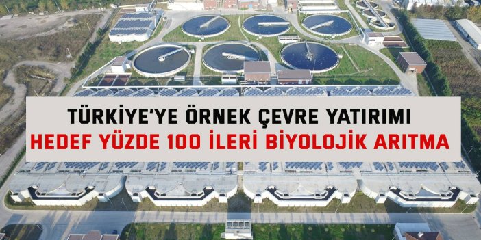 Türkiye’ye örnek çevre yatırımı  Hedef yüzde 100 ileri biyolojik arıtma