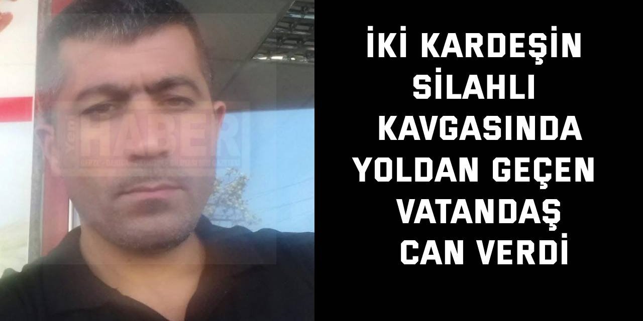 İki kardeşin silahlı kavgasında, yoldan geçen vatandaş can verdi