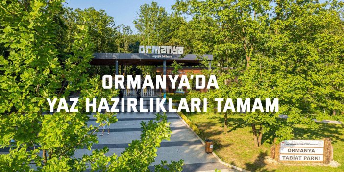 Ormanya’da yaz hazırlıkları tamam