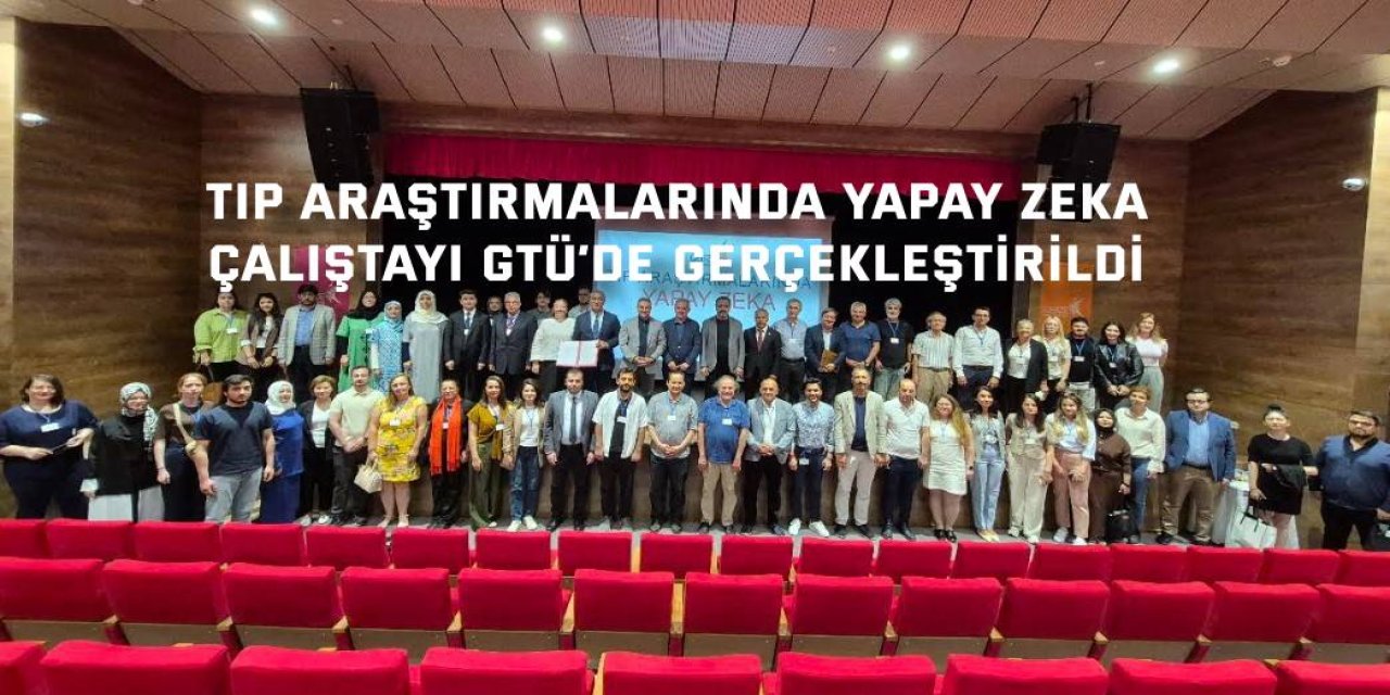 Tıp Araştırmalarında Yapay Zeka  Çalıştayı GTÜ’de Gerçekleştirildi