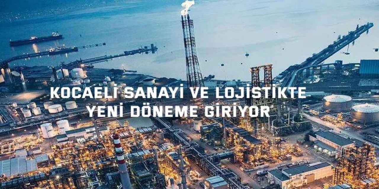 Kocaeli Sanayi ve Lojistikte  Yeni Döneme Giriyor