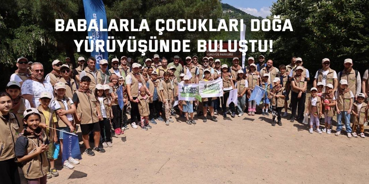 Babalarla çocukları doğa  yürüyüşünde buluştu!