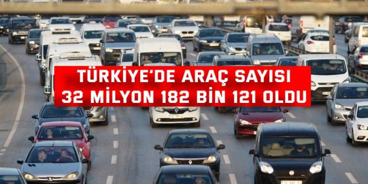 Türkiye’de araç sayısı  32 milyon 182 bin 121 oldu