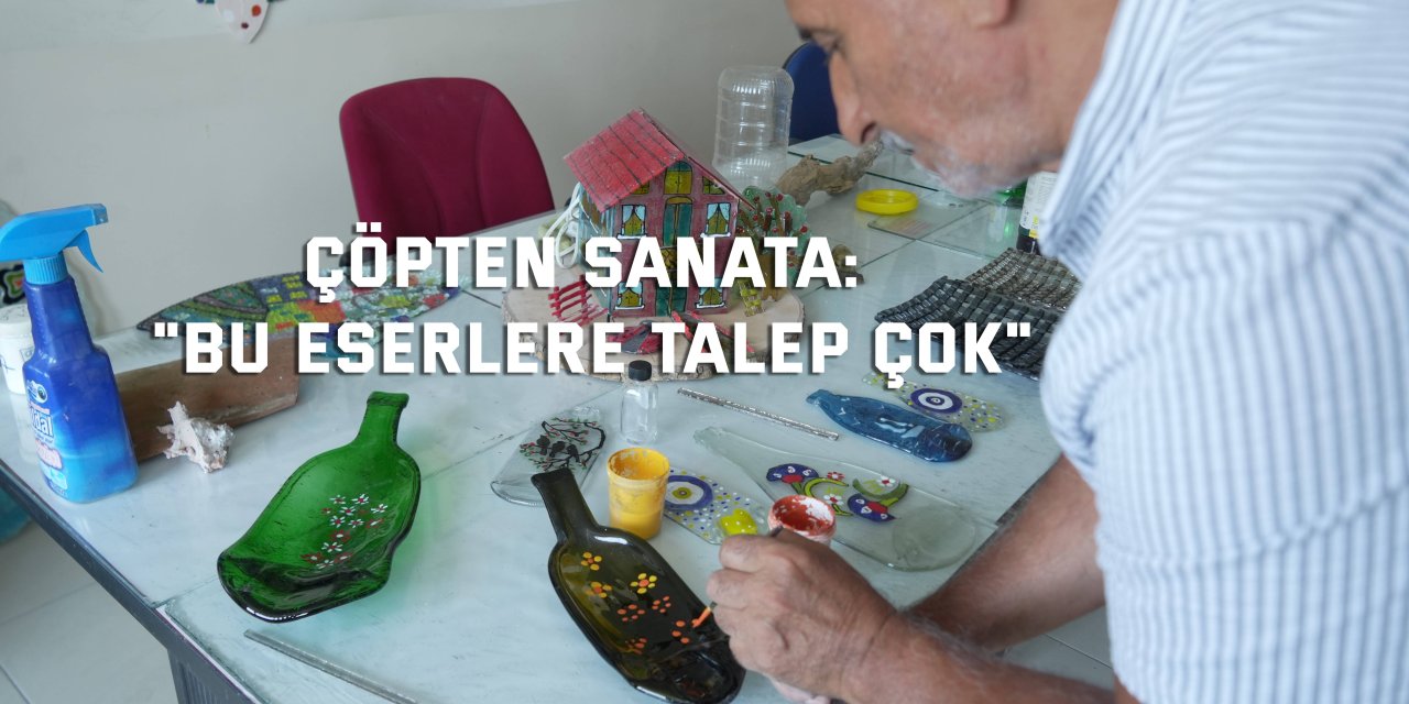 Çöpten sanata: "Bu eserlere talep çok"