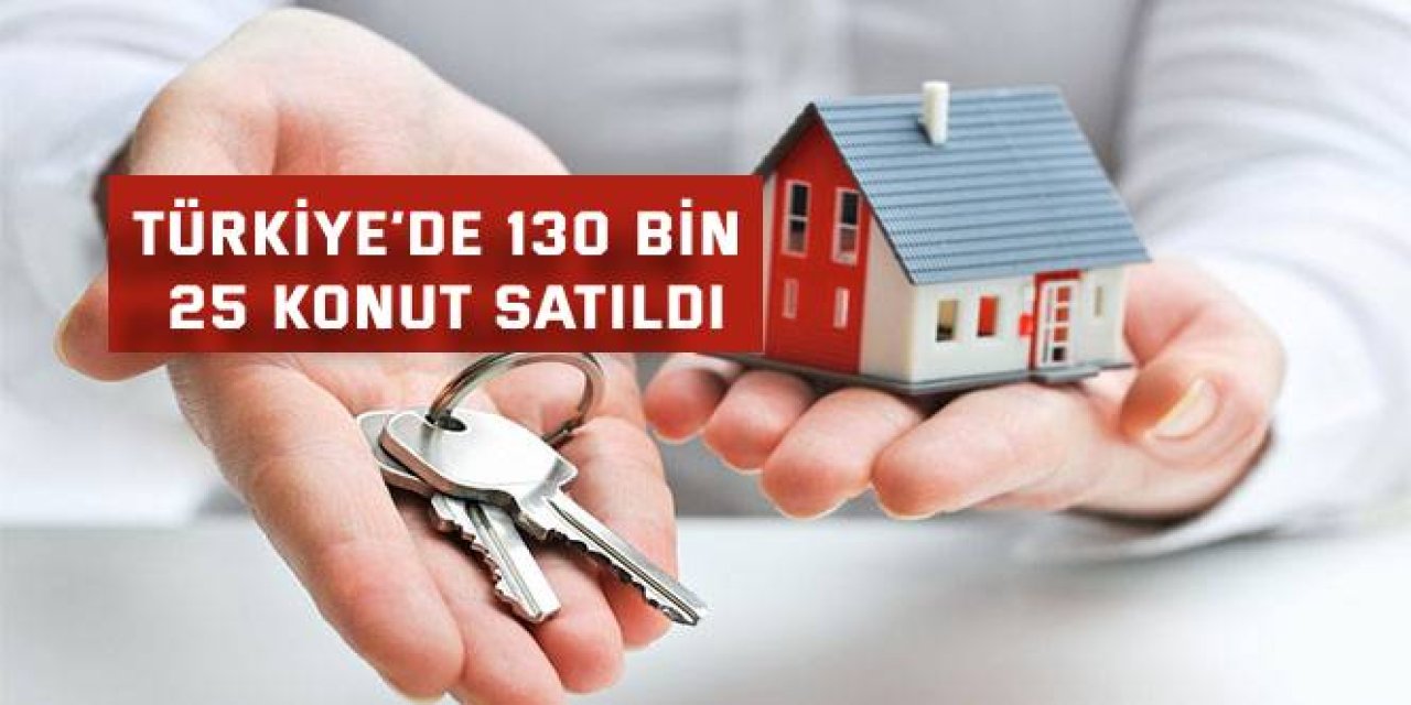 Türkiye’de 130 bin 25 konut satıldı