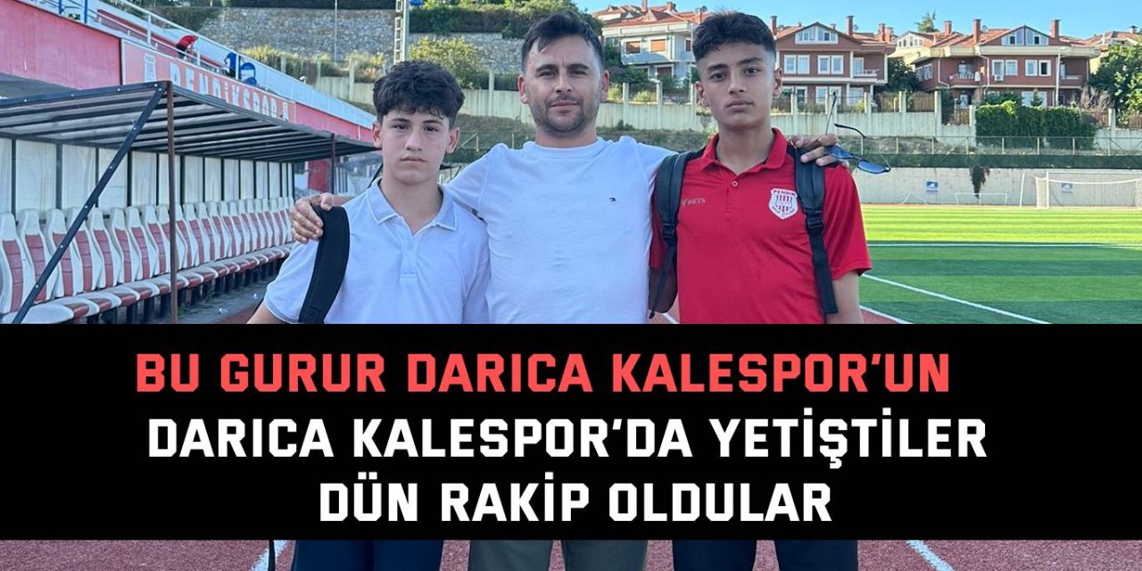 BU GURUR DARICA KALESPOR’UN   Darıca Kalespor’da yetiştiler, dün rakip oldular