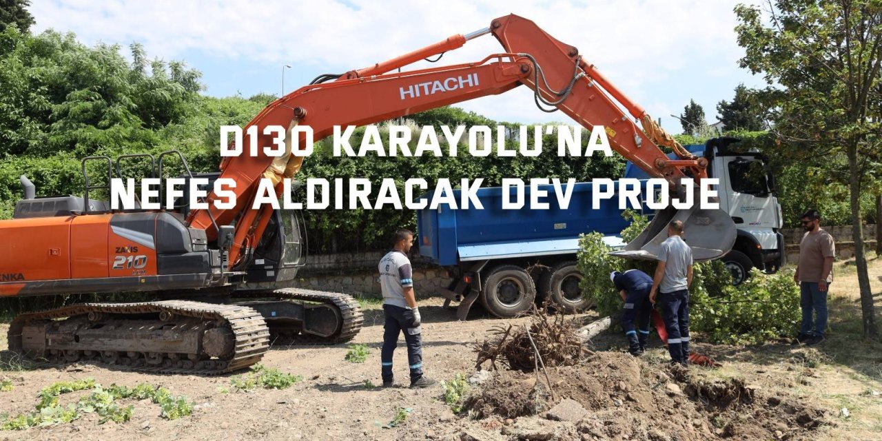 D130 Karayolu’na trafiğe nefes aldıracak dev proje