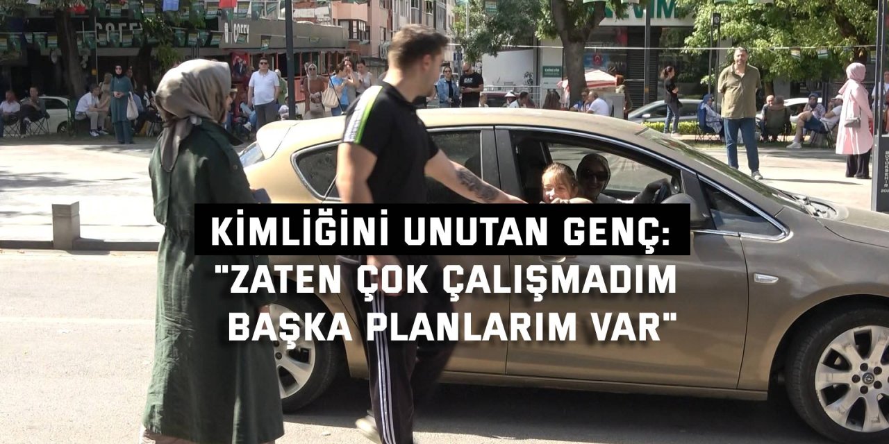 Kimliğini unutan genç: "Zaten çok çalışmadım, başka planlarım var"