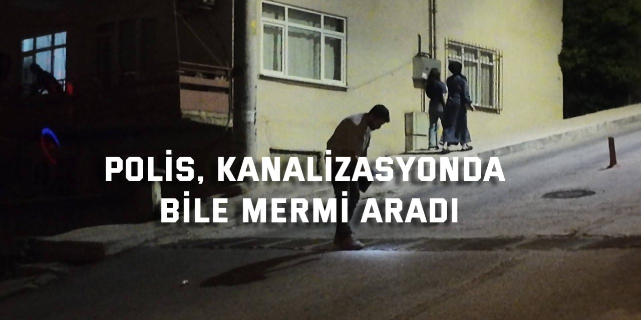 Polis, kanalizasyonda bile mermi aradı