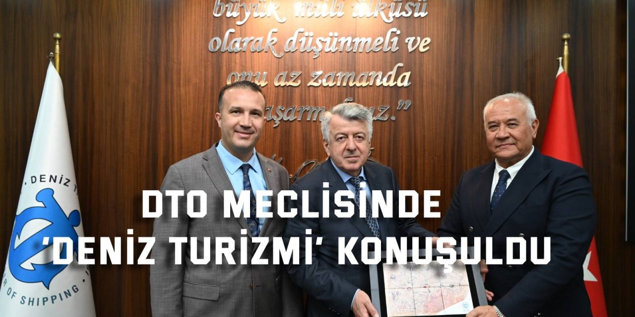 DTO meclisinde ‘Deniz Turizmi’ konuşuldu