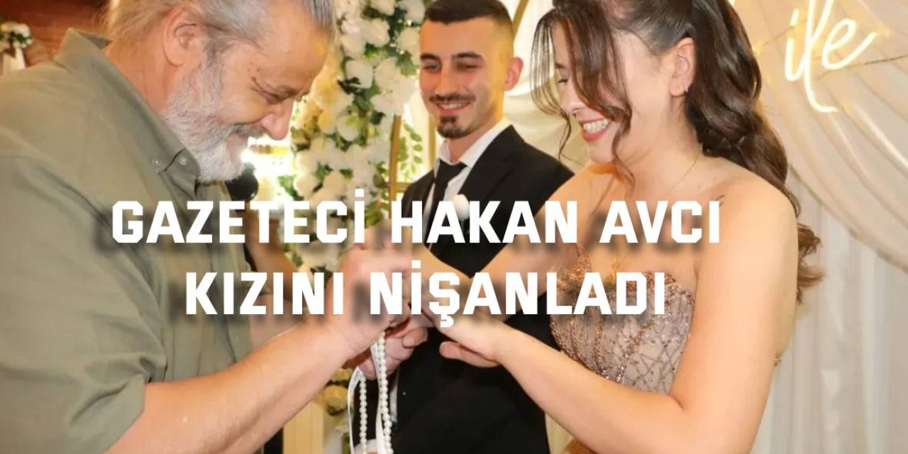 Gazeteci Hakan Avcı kızını nişanladı