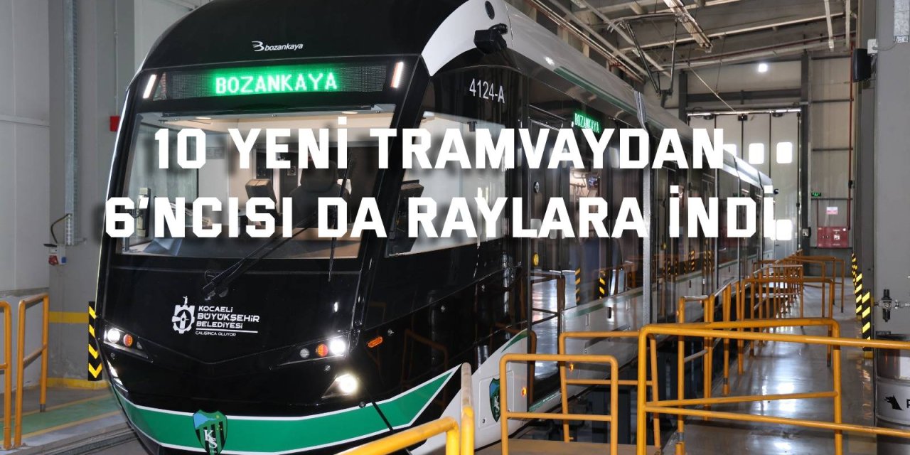 10 yeni tramvaydan  6’ncısı da raylara indi
