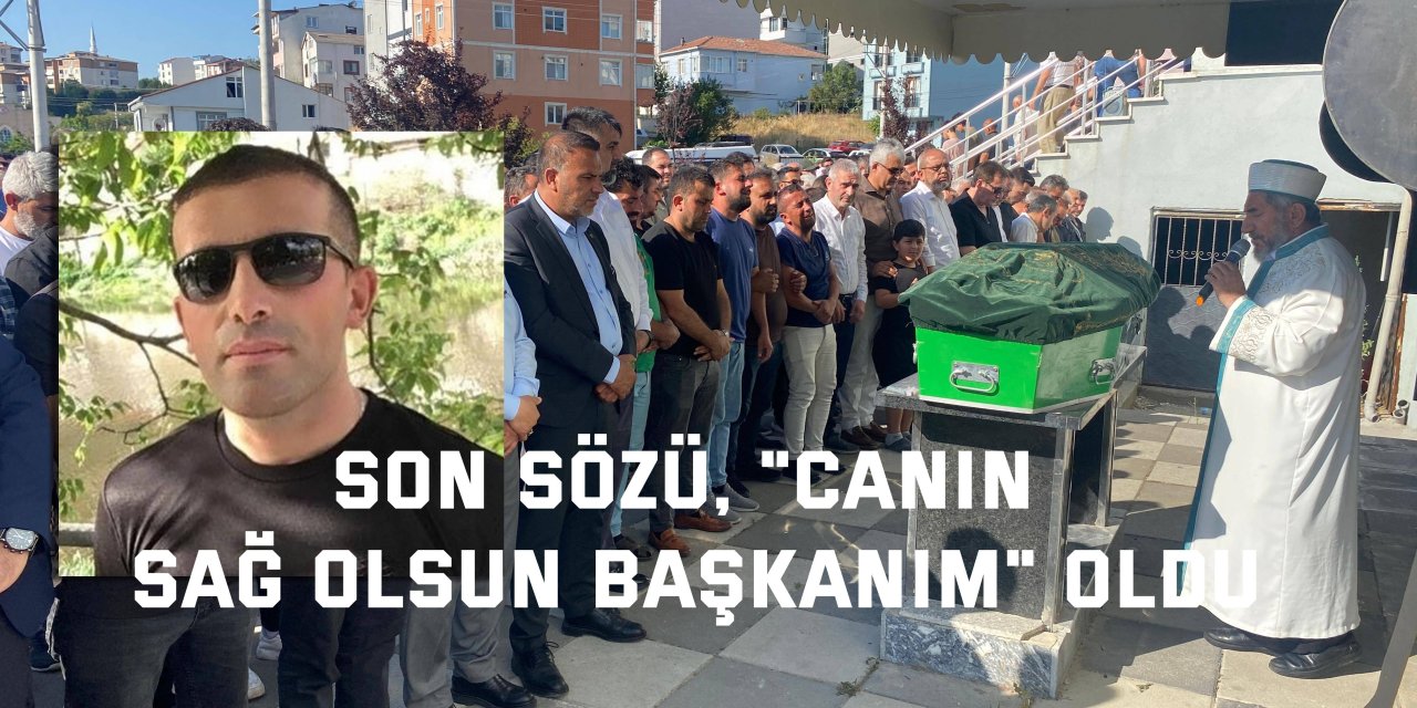 Son sözü, "Canın sağ olsun başkanım" oldu
