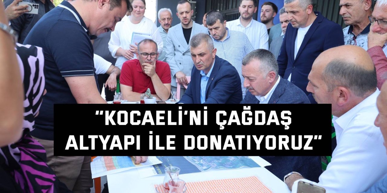 “Kocaeli’ni çağdaş altyapı ile donatıyoruz”