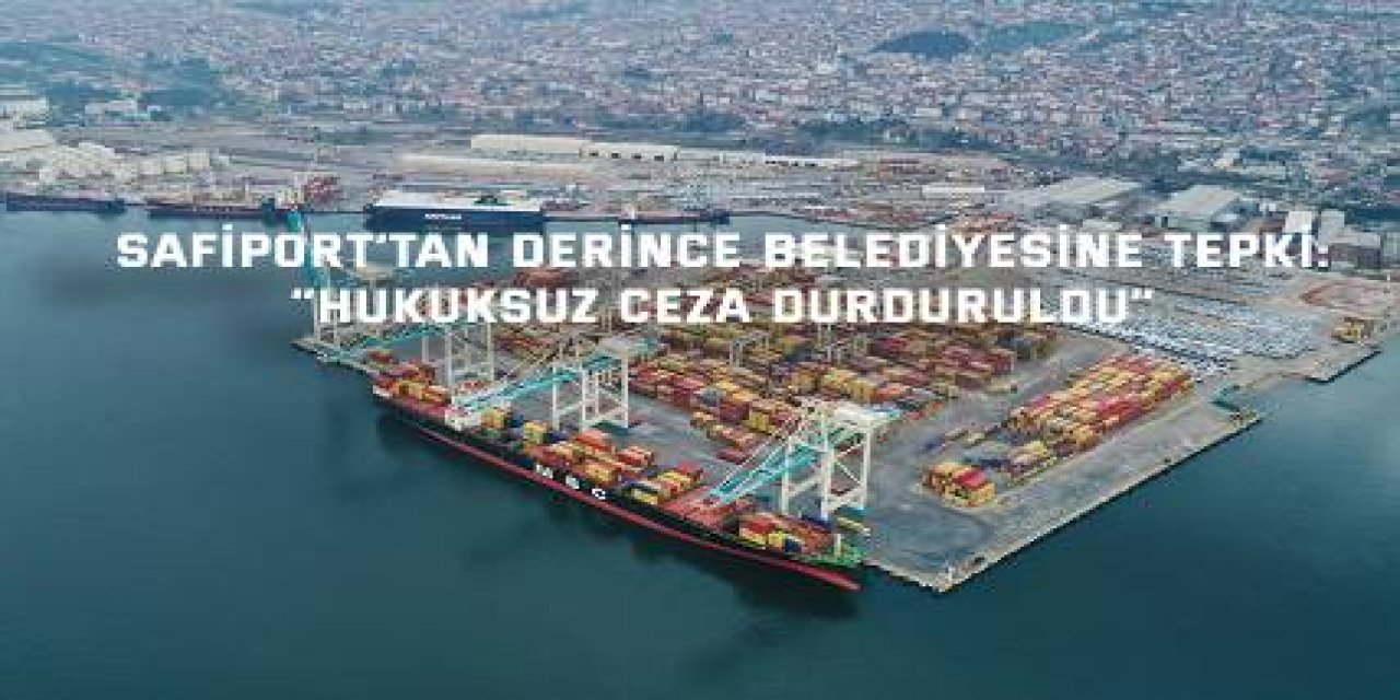 Safiport’tan Derince Belediyesine Tepki: “Hukuksuz Ceza Durduruldu”