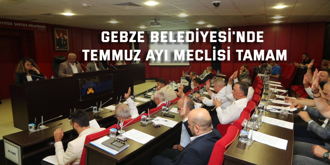 Gebze Belediyesi Temmuz Ayı Meclisi tamam