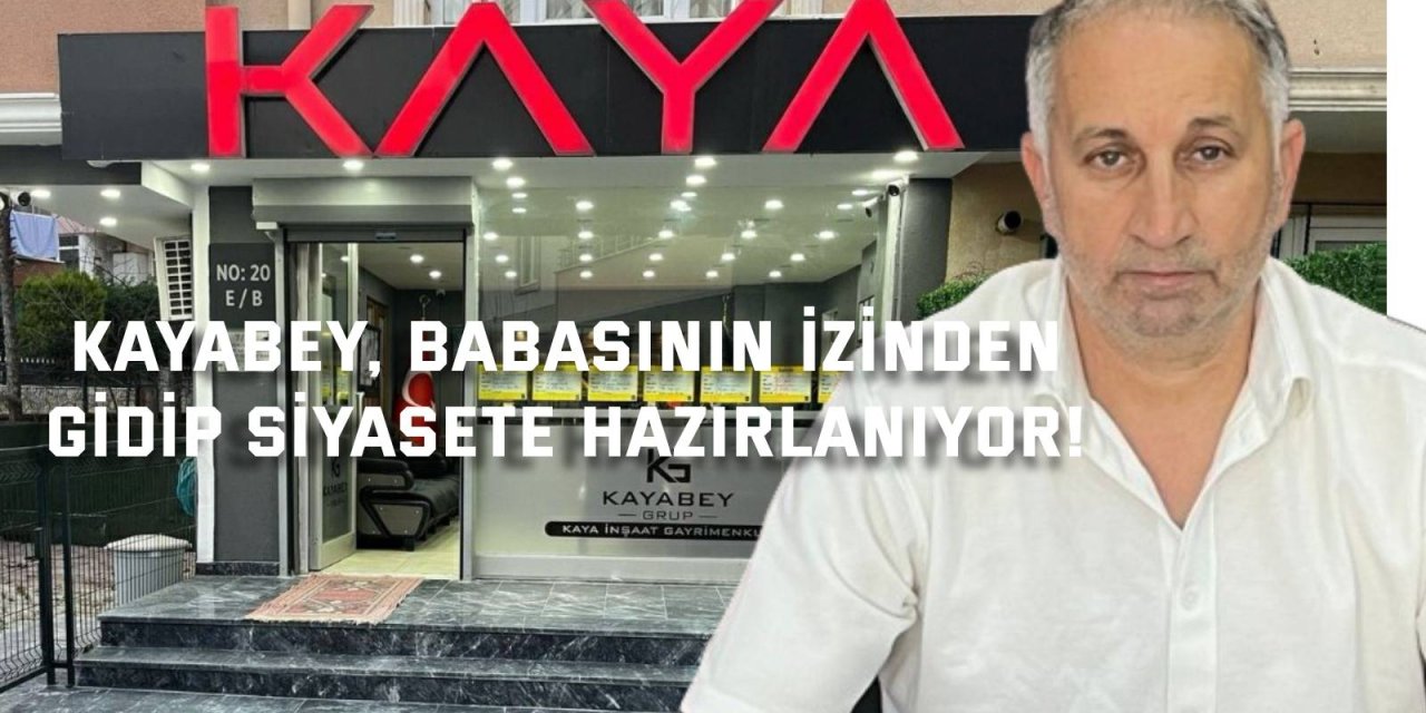 Kayabey, babasının izinden  gidip siyasete hazırlanıyor!