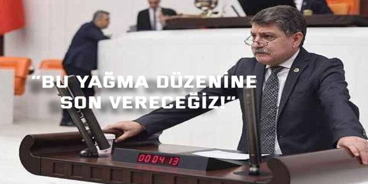 “Bu yağma düzenine son vereceğiz!”