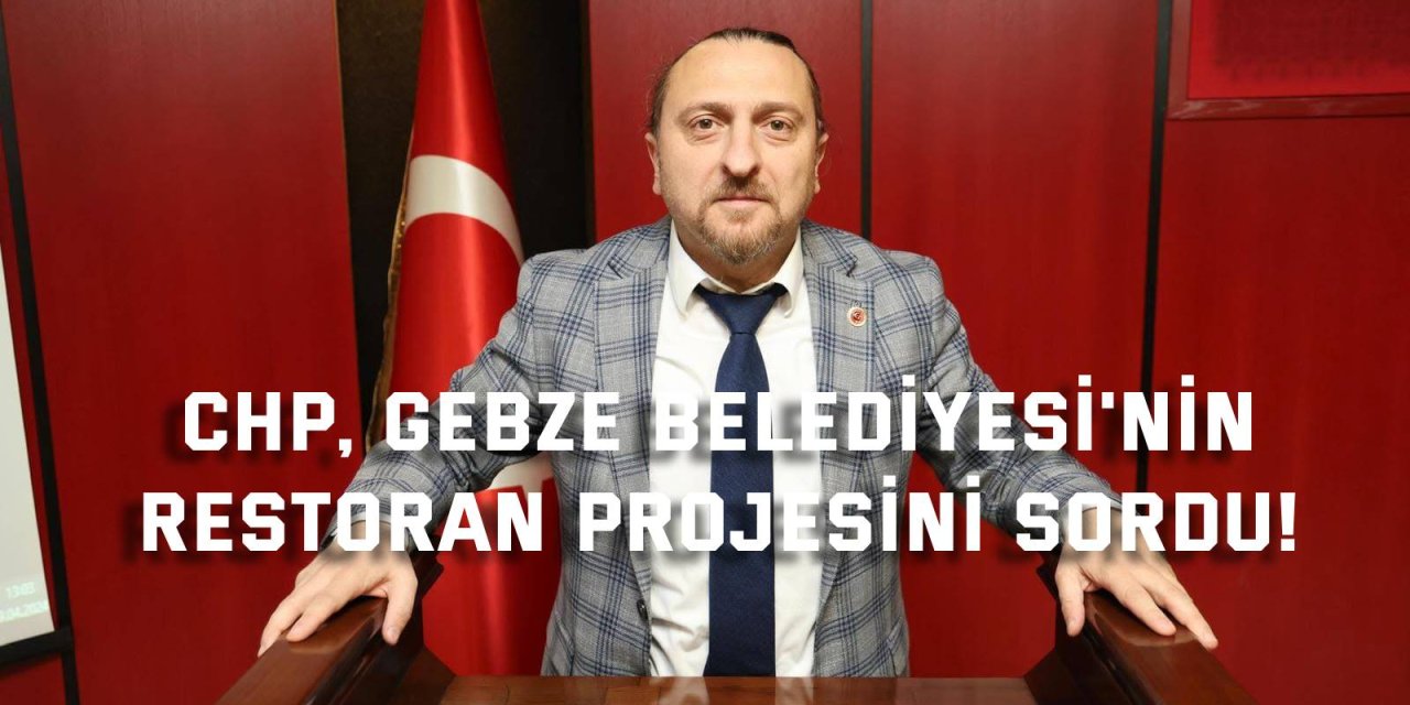 CHP, Gebze Belediyesi'nin  Restoran Projesini Sordu!