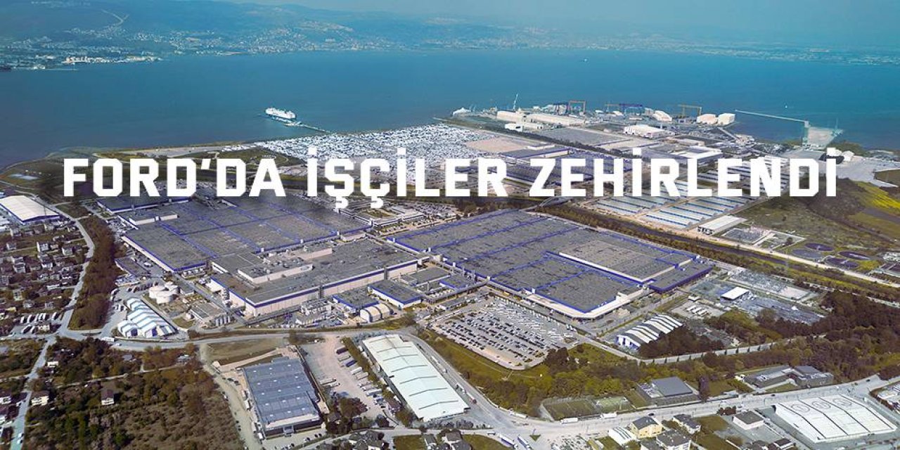 Ford’da işçiler zehirlendi