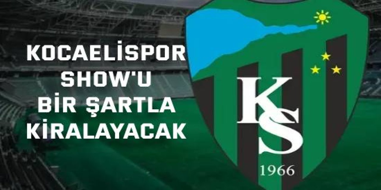 Kocaelispor, Show'u bir şartla kiralayacak