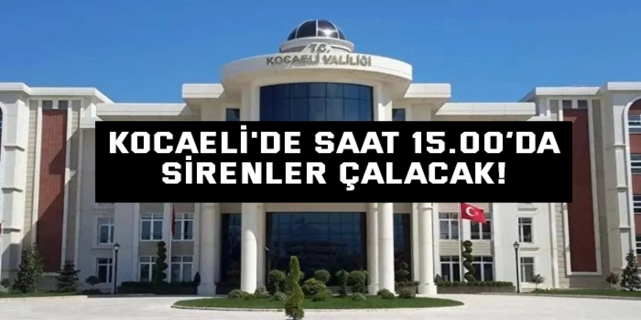 Kocaeli'de saat 15.00’da Sirenler Çalacak!