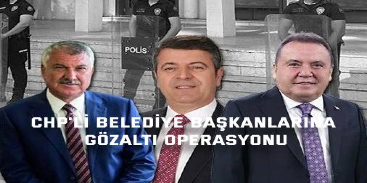 CHP'li Belediyelere Yeni Operasyon!  Başkanlar Gözaltında