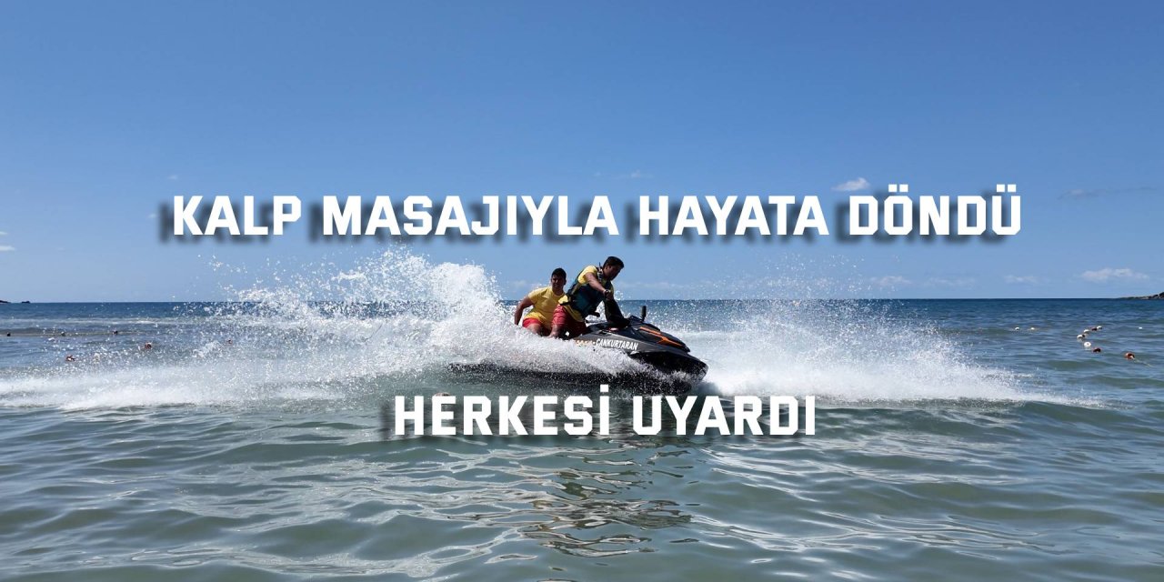 Kalp masajıyla hayata döndü, herkesi uyardı