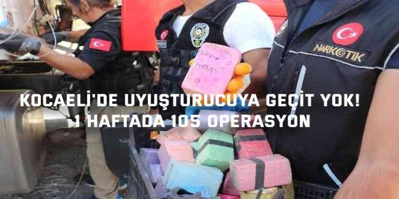 Kocaeli'de uyuşturucuya geçit yok! 1 haftada 105 operasyon