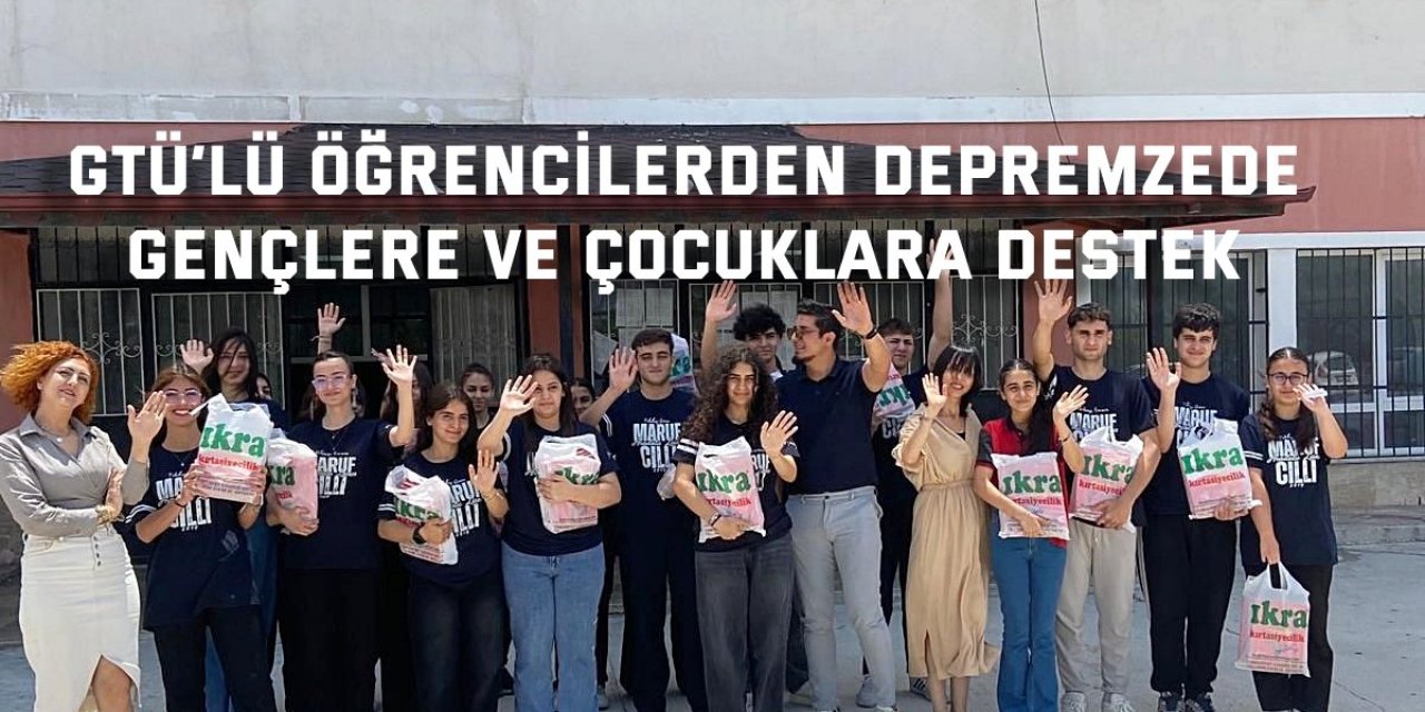 GTÜ’lü Öğrencilerden Depremzede  Gençlere ve Çocuklara Destek