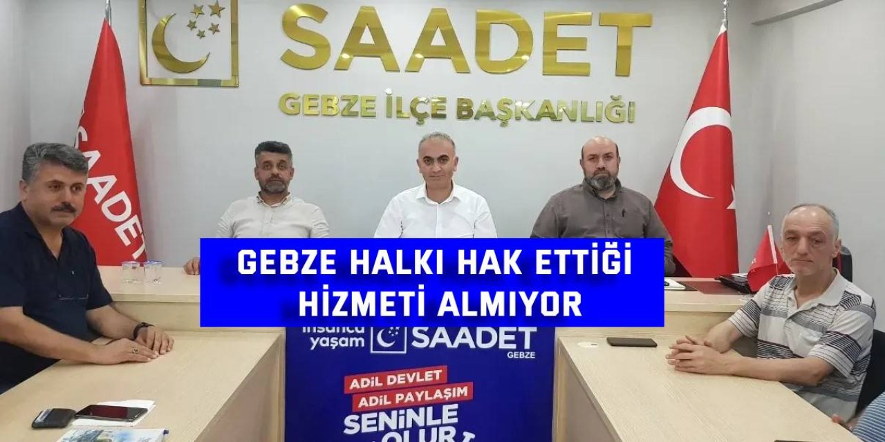 Gebze halkı hak ettiği hizmeti almıyor
