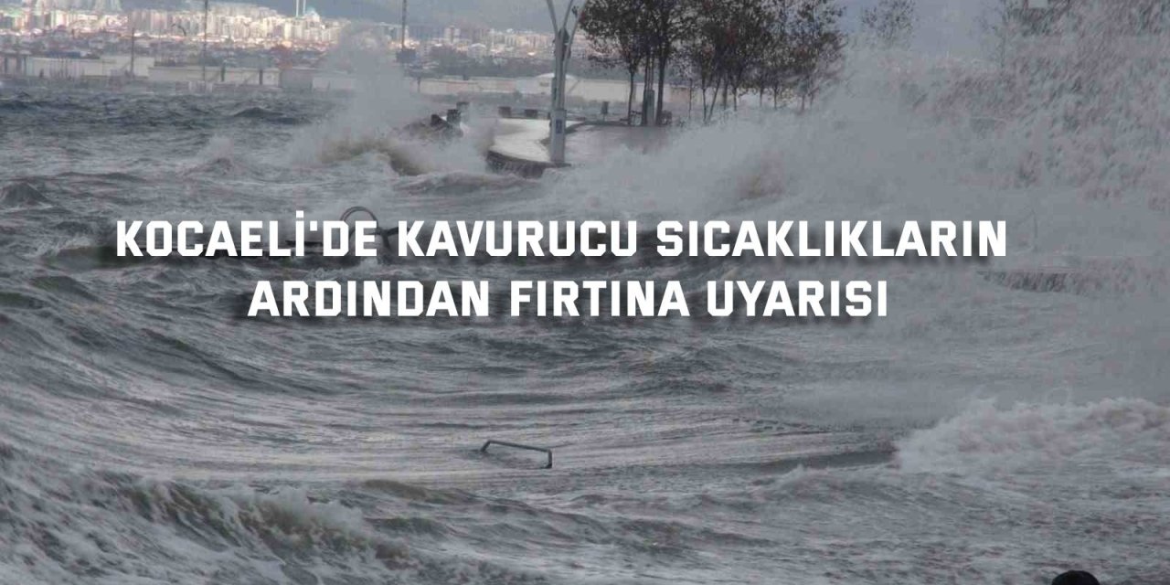 Kocaeli'de Kavurucu Sıcaklıkların Ardından Fırtına Uyarısı