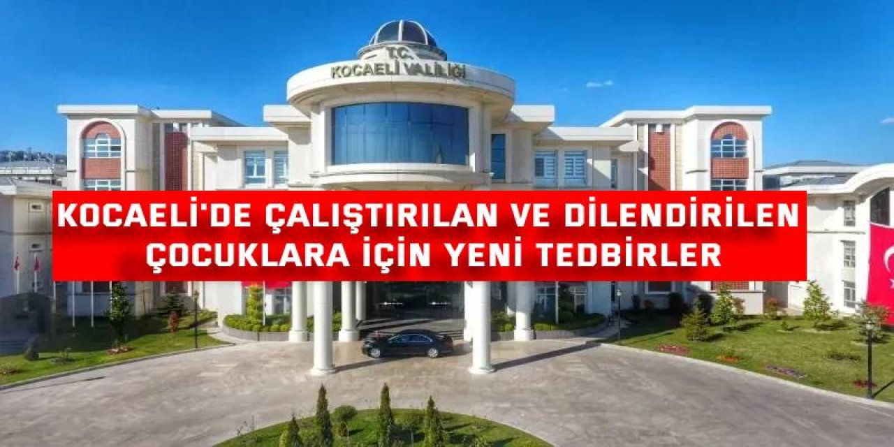 Kocaeli'de çalıştırılan ve dilendirilen çocuklara için yeni tedbirler