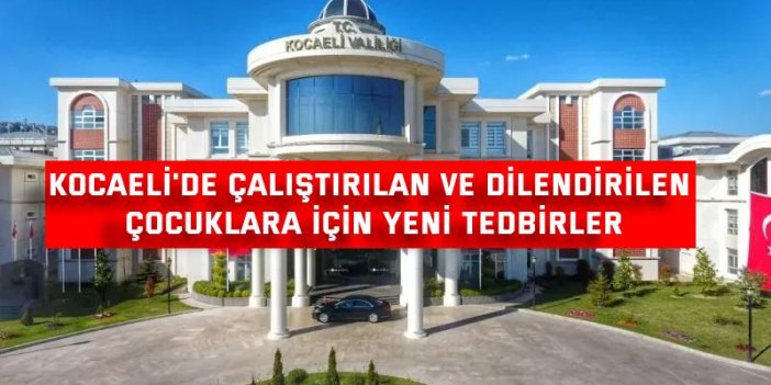 Kocaeli'de çalıştırılan ve dilendirilen çocuklara için yeni tedbirler