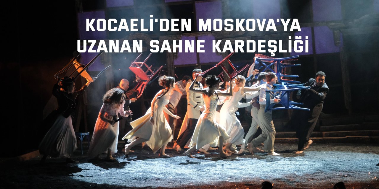 Kocaeli'den Moskova'ya uzanan sahne kardeşliği